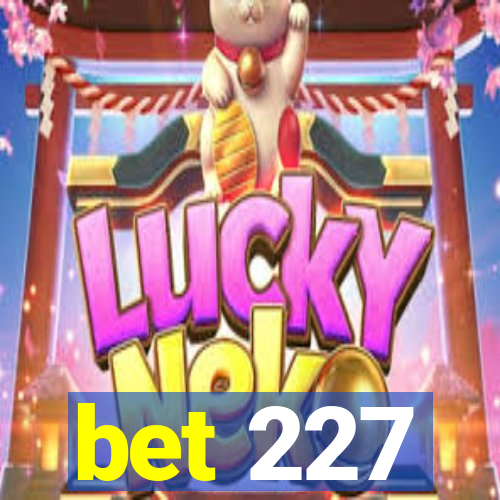 bet 227